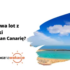 Ile trwa lot na Gran Canarię z Polski? Poznaj dokładny czas podróży