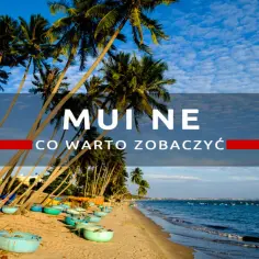 Dlaczego atrakcje Mui Ne przyciągają turystów z całego świata?