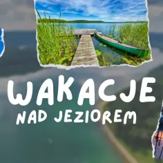 Gdzie nad jeziorem w Polsce spędzić niezapomniane wakacje? Top 5