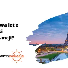 Ile trwa lot do Francji i co musisz wiedzieć przed podróżą - kompletny czas