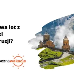 Ile trwa lot do Gruzji z Warszawy? Zaskakujące czasy lotu!